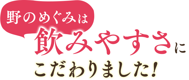 野のめぐみは飲みやすさにこだわりました