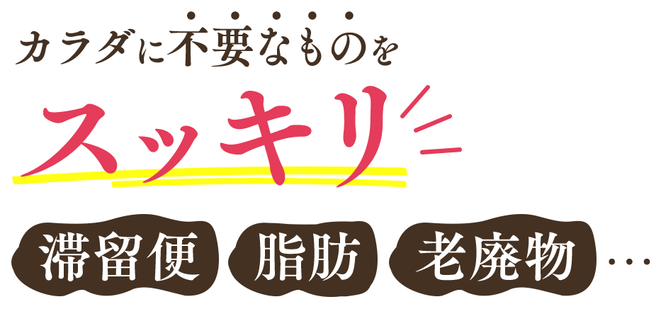 カラダに不要なものをスッキリ！